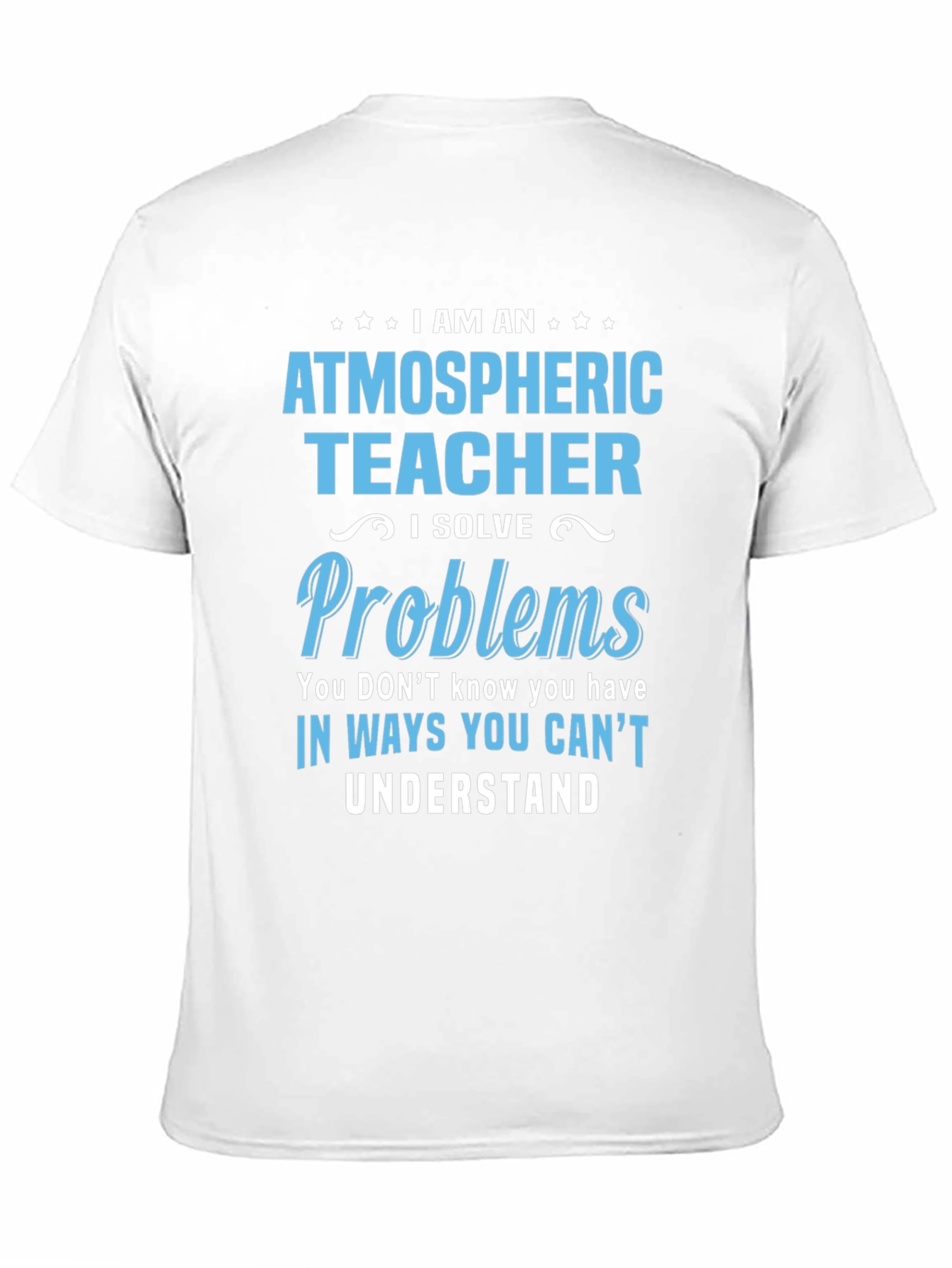Atmospheric Teacher T-Shirt - I Solve Problems