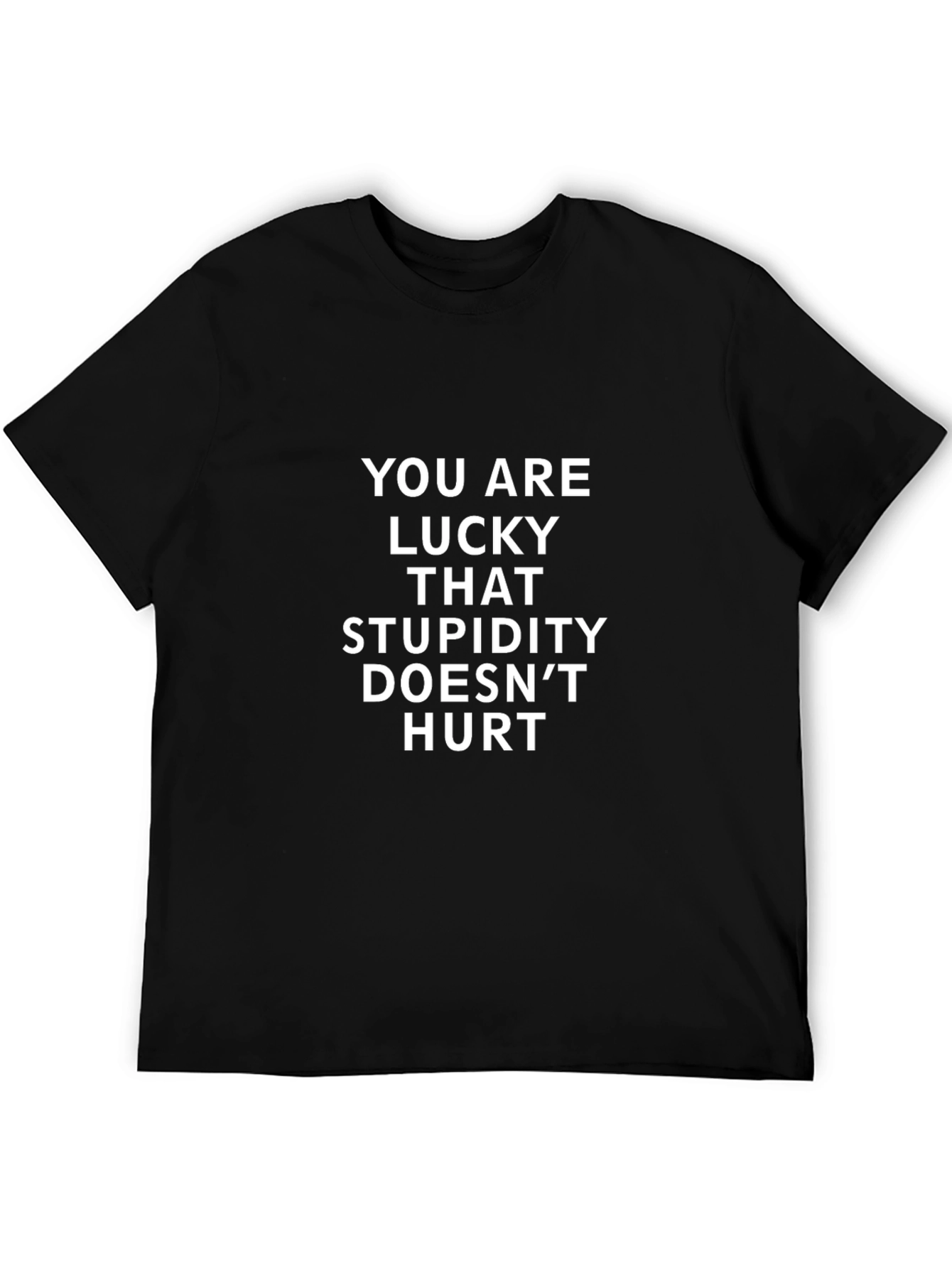 Funny You are Lucky Stupidity Doesnt Hurt T-Shirt