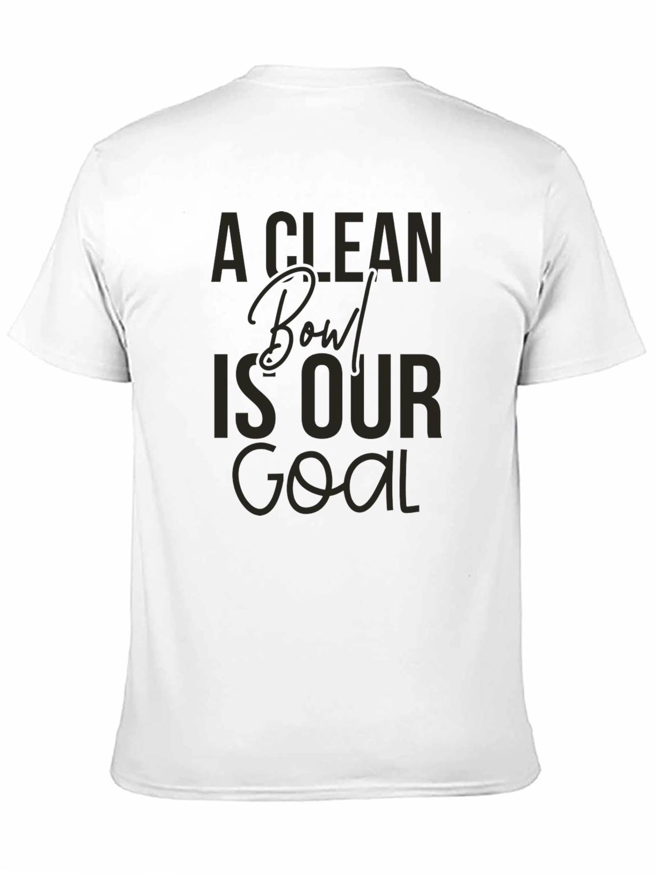 A Clean Bowl Is Our Goal Graphic Tee
