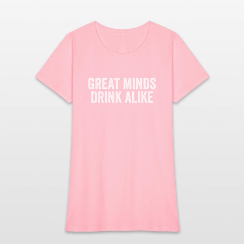 Great Minds Drink Alike Cool Alcoholic Sayings