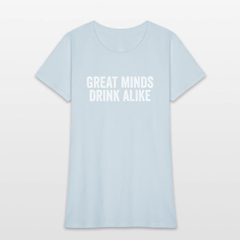 Great Minds Drink Alike Cool Alcoholic Sayings