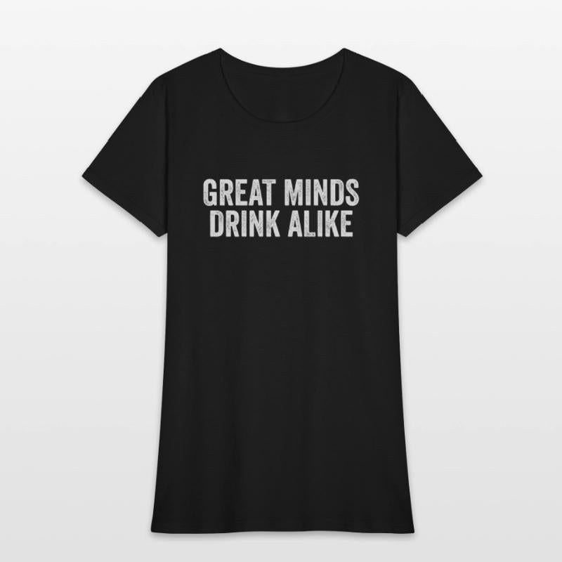 Great Minds Drink Alike Cool Alcoholic Sayings
