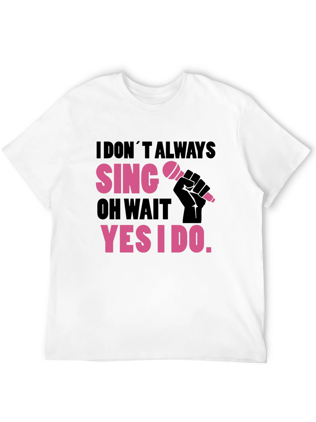 Funny Singer T-Shirt: I Dont Always Sing