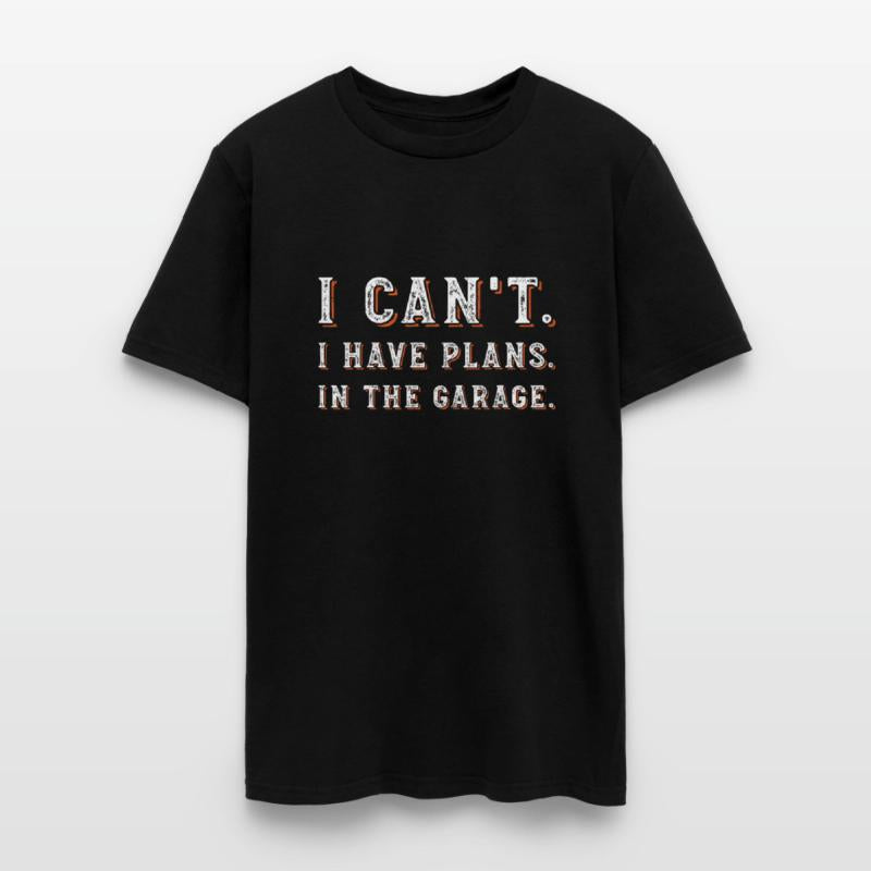 I Can t I Have Plans In The Garage