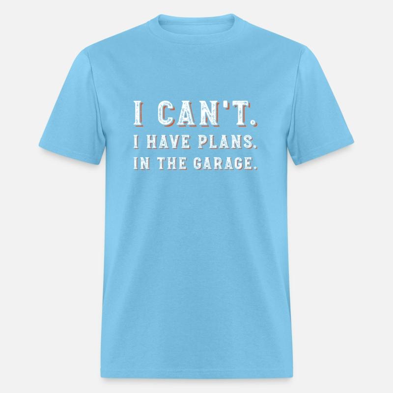 I Can t I Have Plans In The Garage