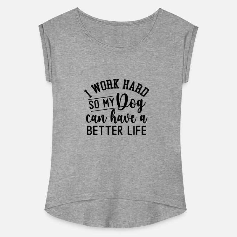 I Work Hard So My Dog Can Have A Better Life