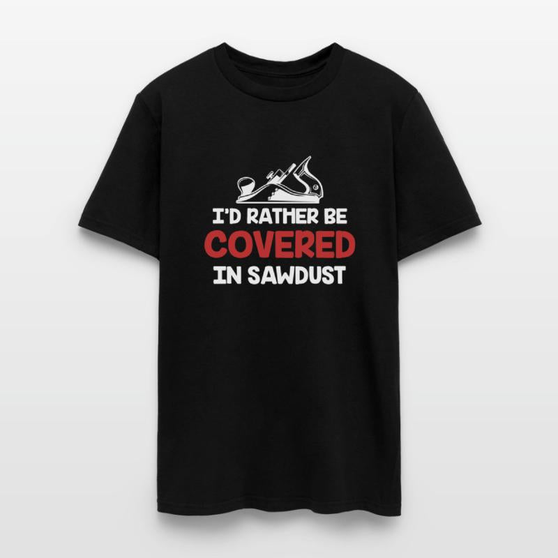 I'd Rather Be Covered In Sawdust Carpenter