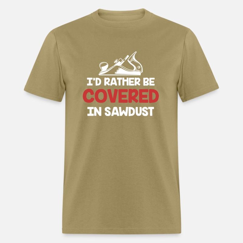 I'd Rather Be Covered In Sawdust Carpenter