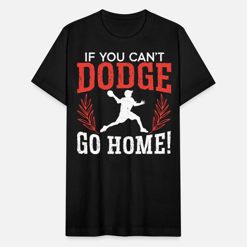 If You Can't Dodge Go Home Dodgeballer Dodgeball