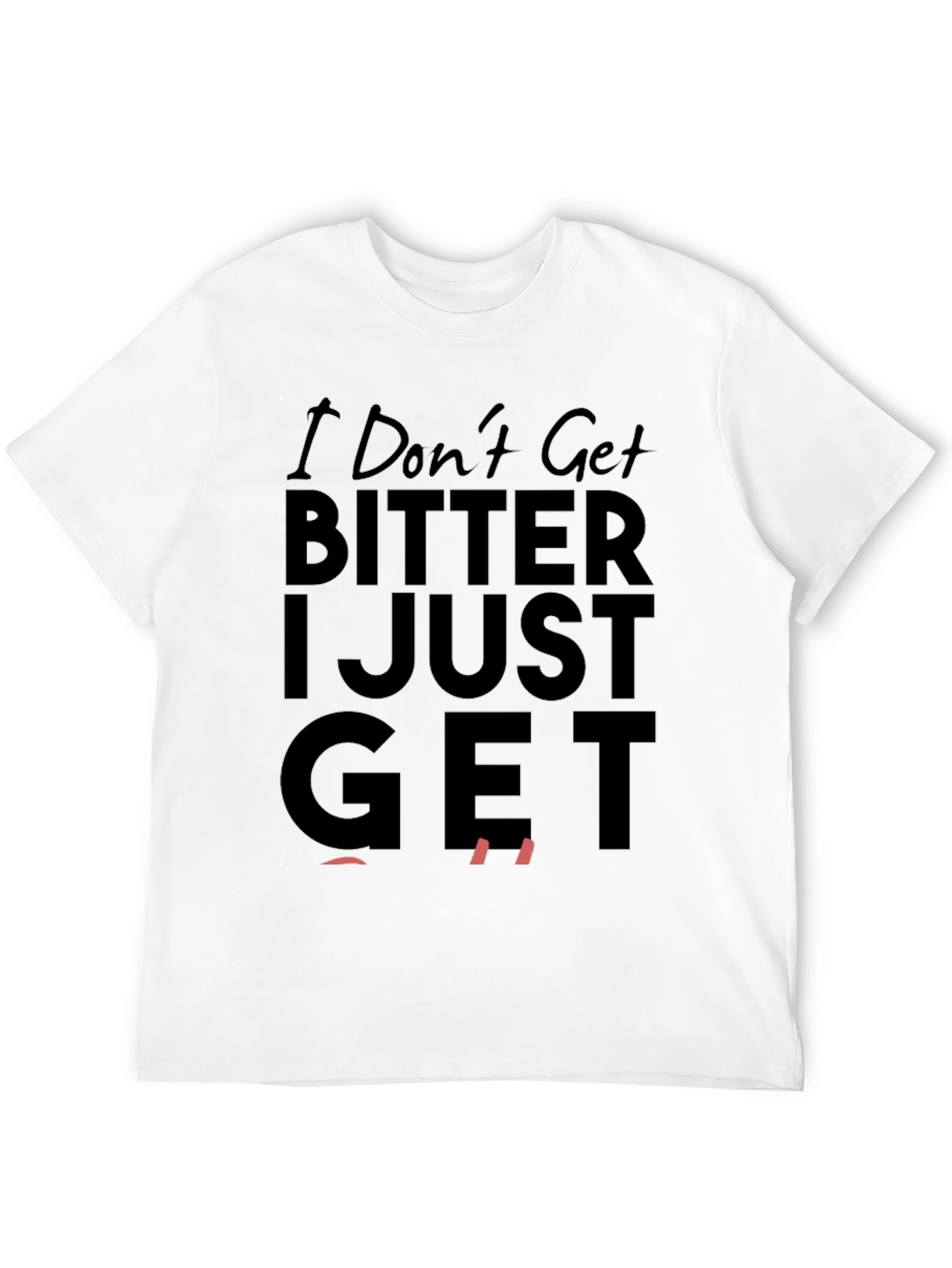 I Dont Get Bitter I Just Get Even T-Shirt