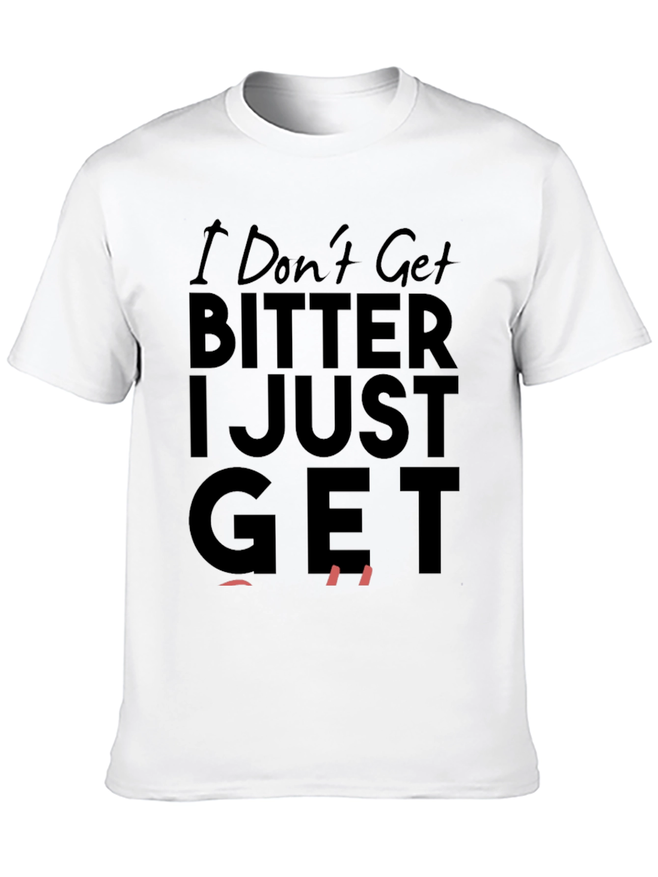 I Dont Get Bitter I Just Get Even T-Shirt