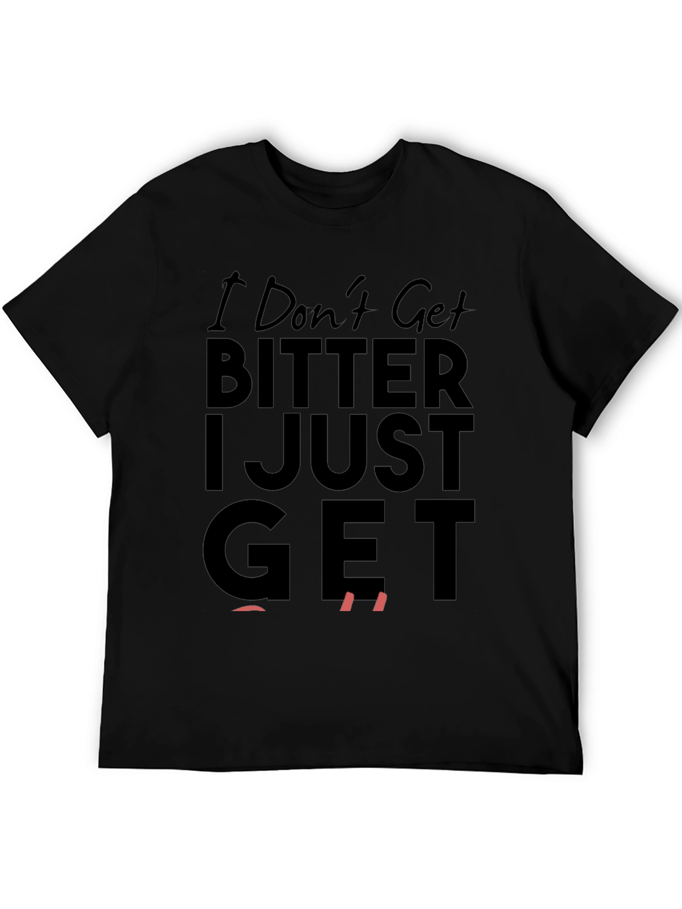 I Dont Get Bitter I Just Get Even T-Shirt
