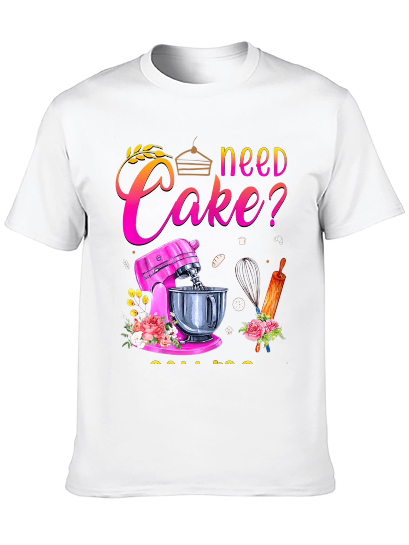 Need Cake? Baking T-Shirt - Great for Bakers!