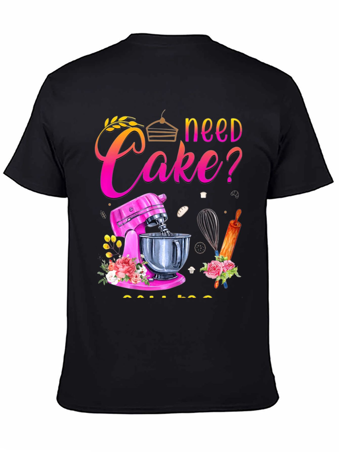 Need Cake? Baking T-Shirt - Great for Bakers!