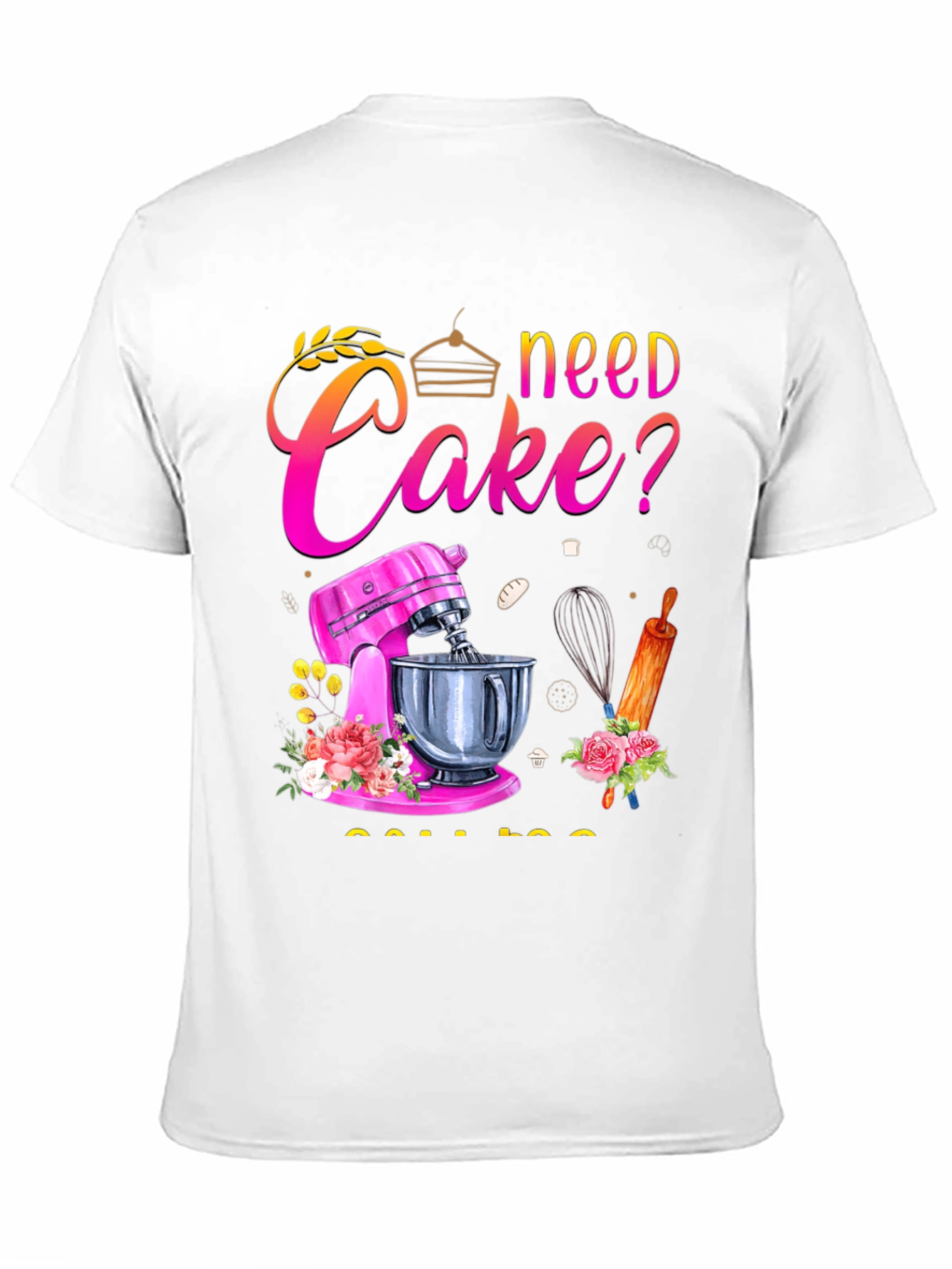 Need Cake? Baking T-Shirt - Great for Bakers!