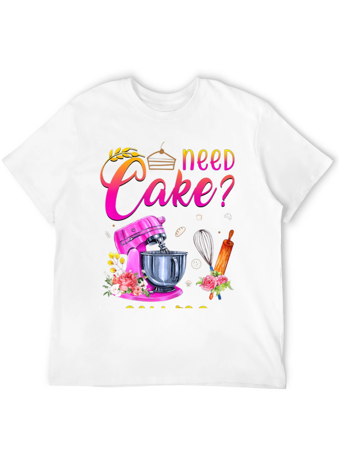 Need Cake? Baking T-Shirt - Great for Bakers!