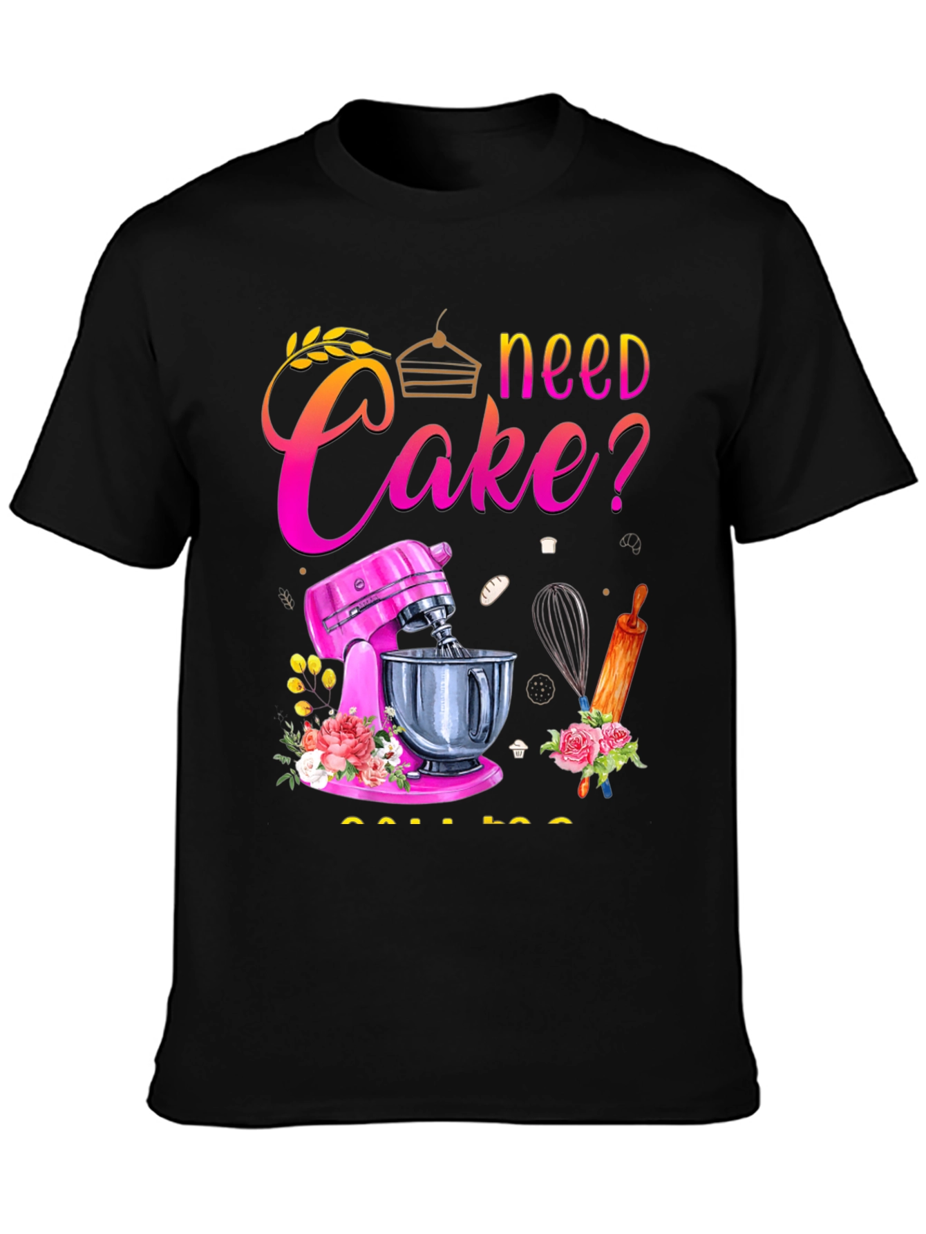 Need Cake? Baking T-Shirt - Great for Bakers!
