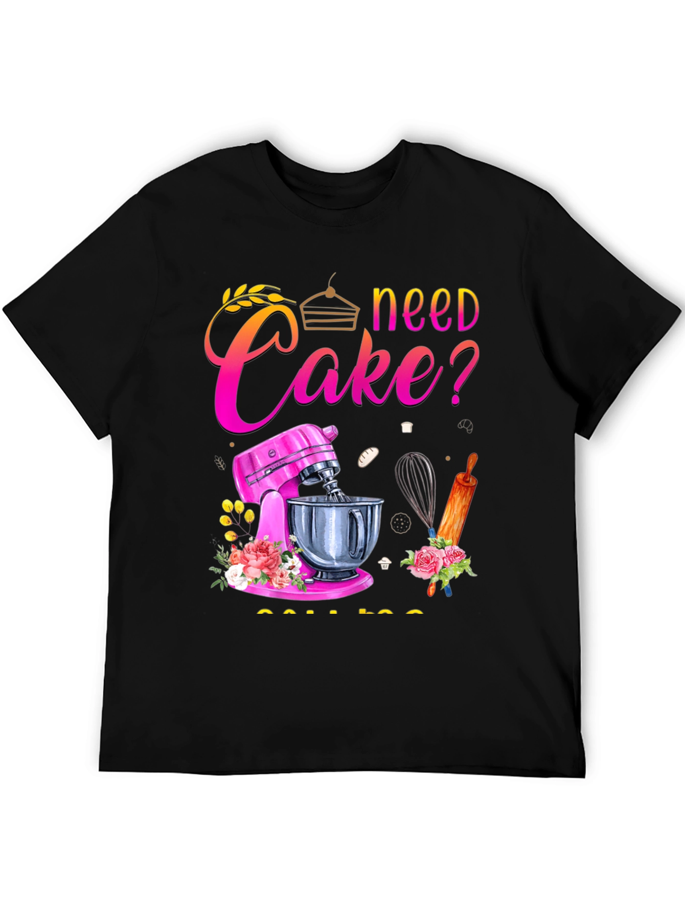 Need Cake? Baking T-Shirt - Great for Bakers!