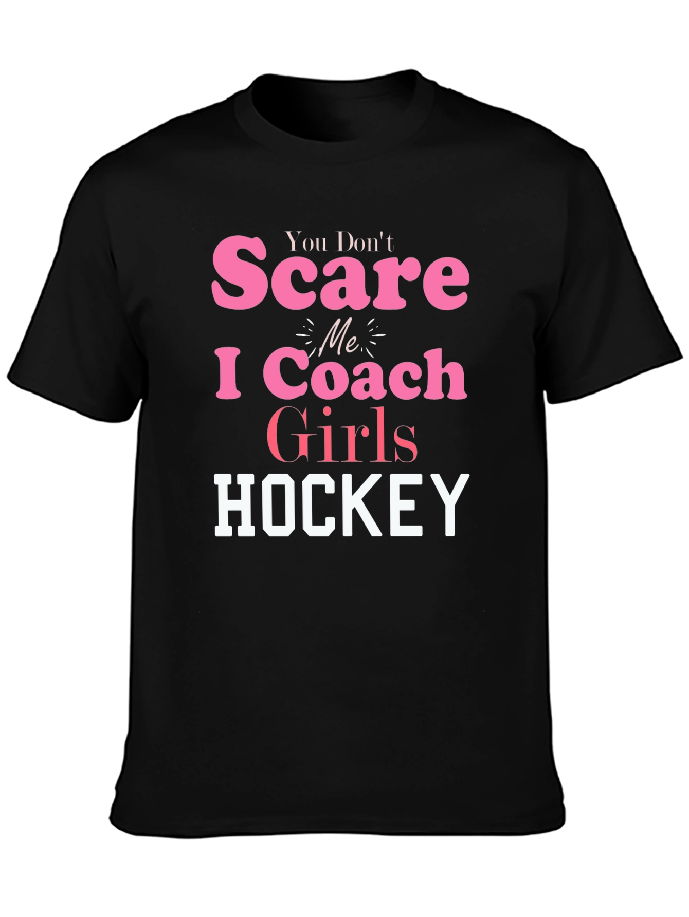 You Dont Scare Me I Coach Girls Hockey T-Shirt