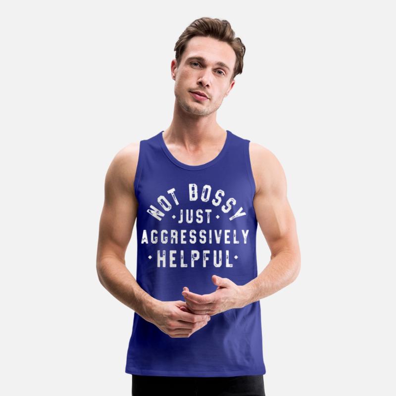 Not Bossy Just Aggressively Helpful