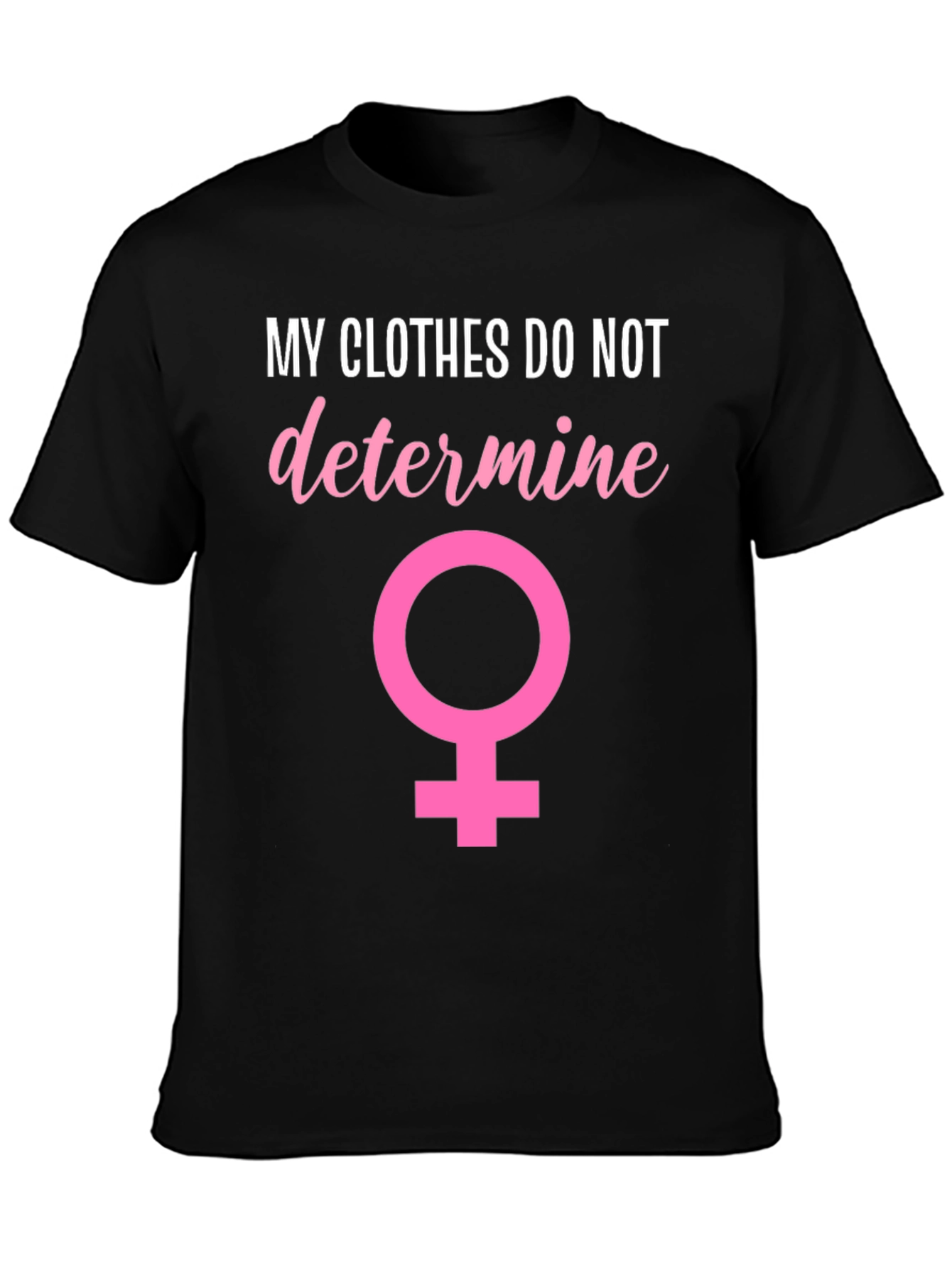 Feminist T-Shirt: My Clothes Do Not Determine