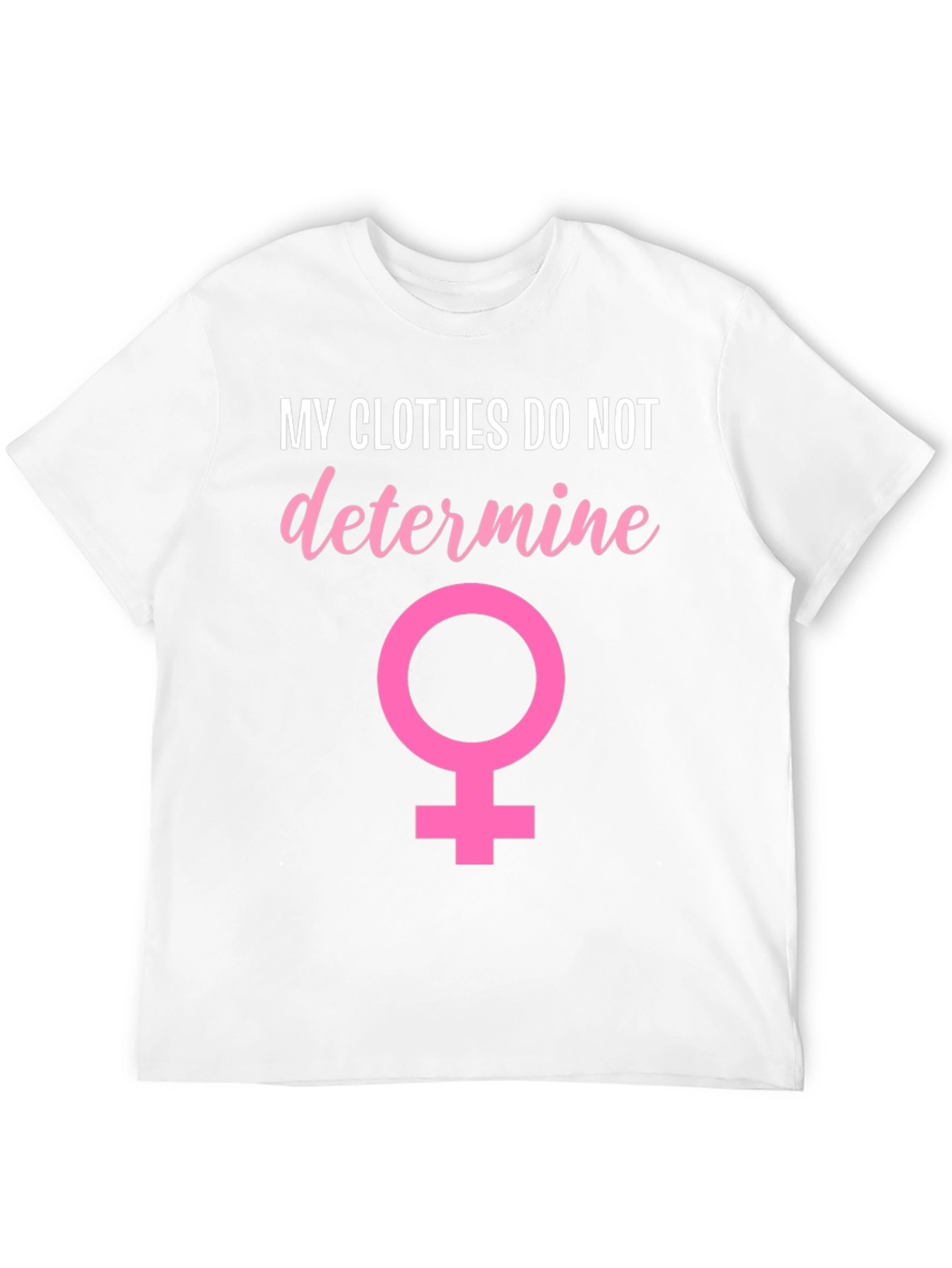 Feminist T-Shirt: My Clothes Do Not Determine