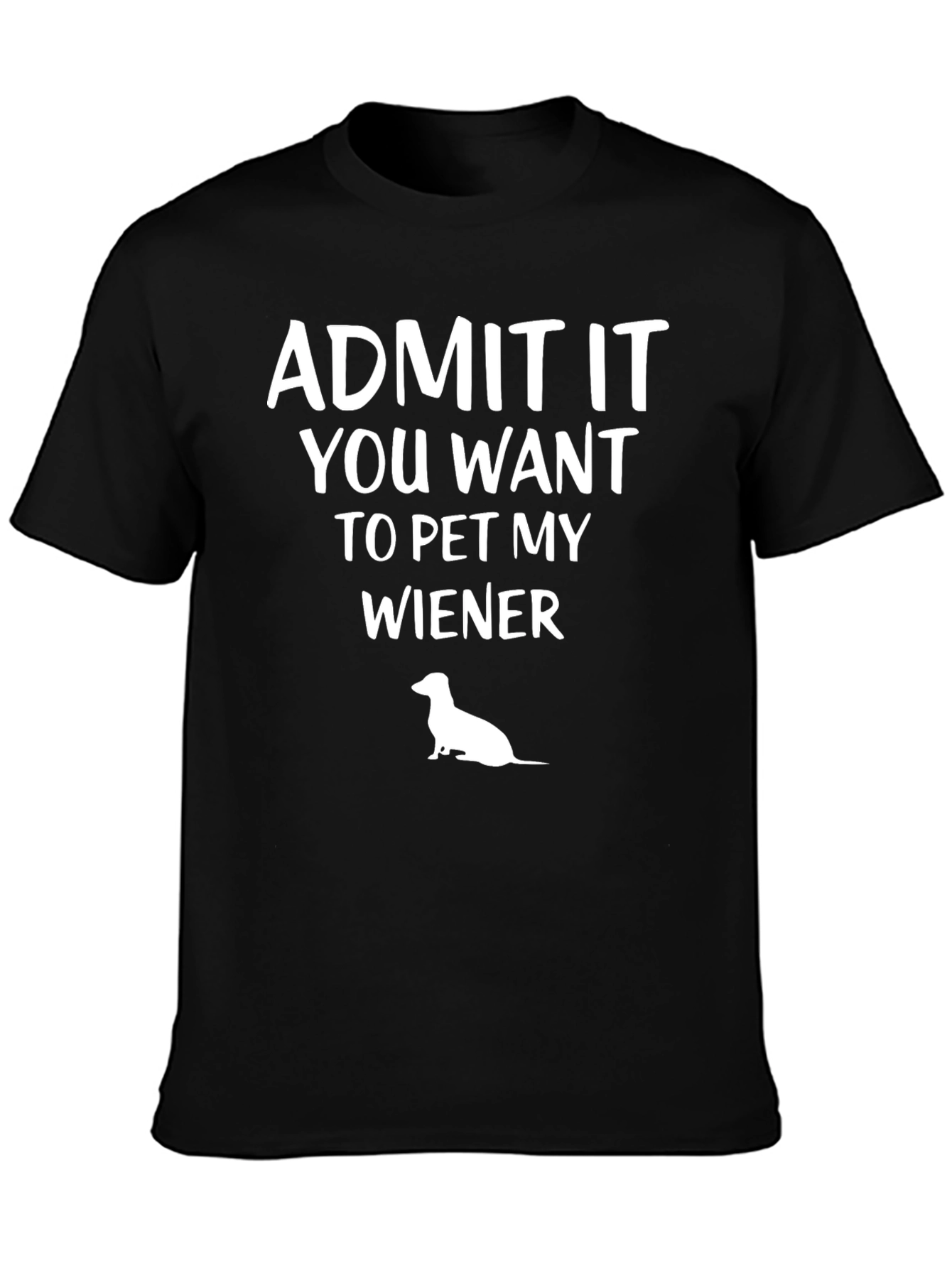Admit It You Want To Pet My Wiener T-Shirt