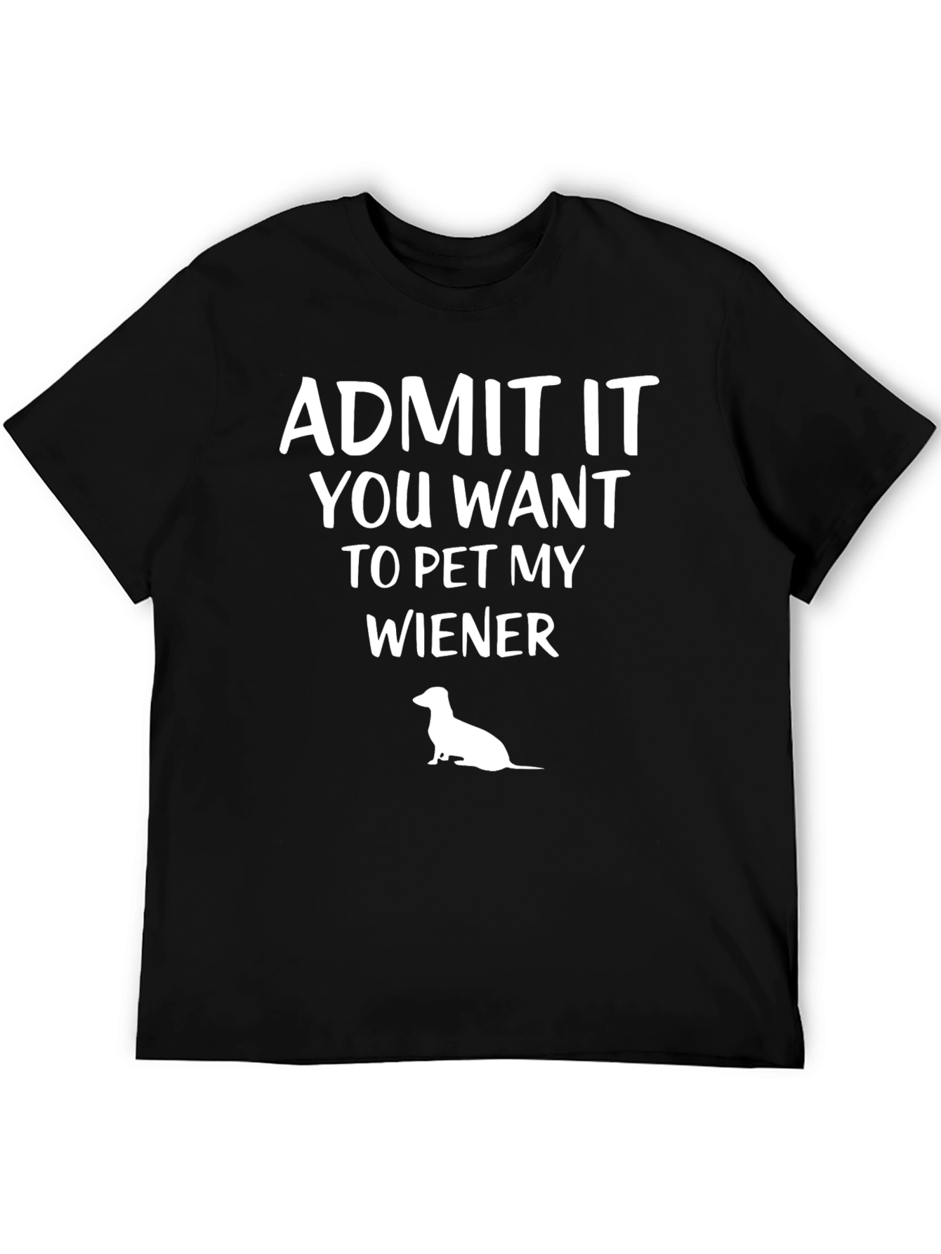 Admit It You Want To Pet My Wiener T-Shirt
