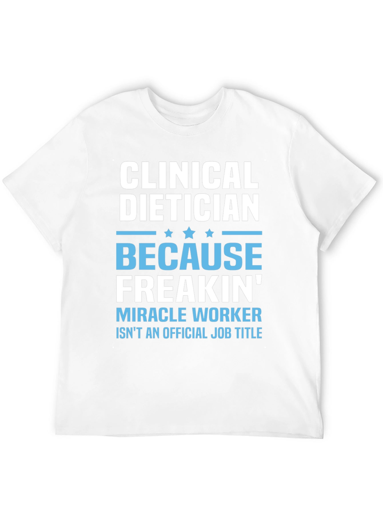 Clinical Dietician Freakin Miracle Worker T-Shirt