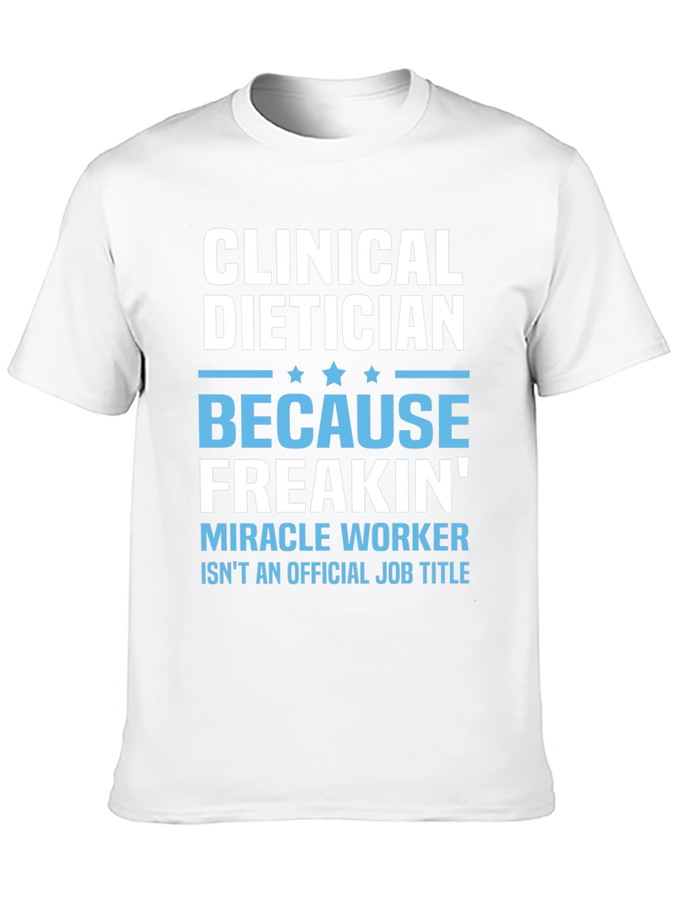 Clinical Dietician Freakin Miracle Worker T-Shirt