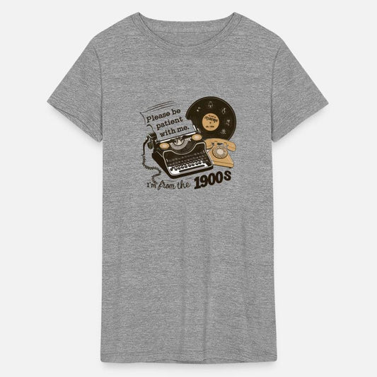 Please Be Patient With Me I'm From The 1900S