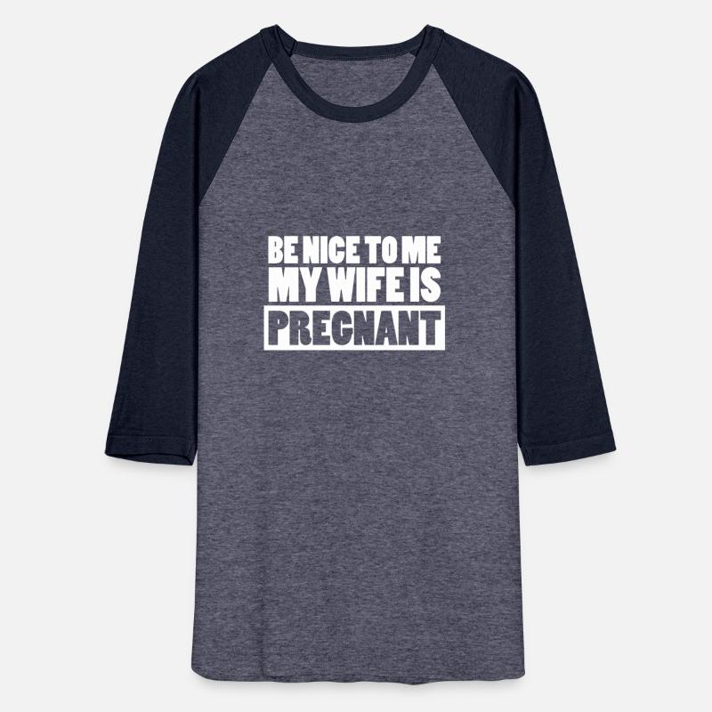 Pregnant Shirt Be Nice To Me My Wife Is Pregnant