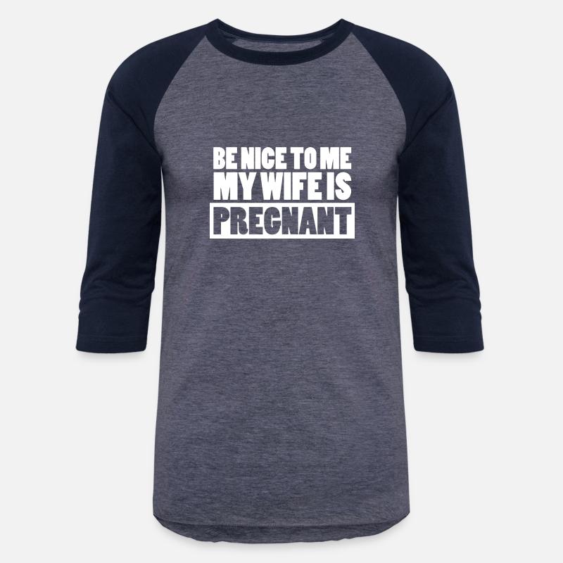 Pregnant Shirt Be Nice To Me My Wife Is Pregnant
