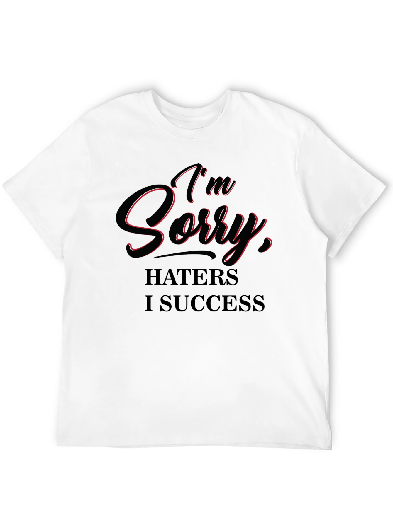 Im Sorry Haters I Success T-Shirt