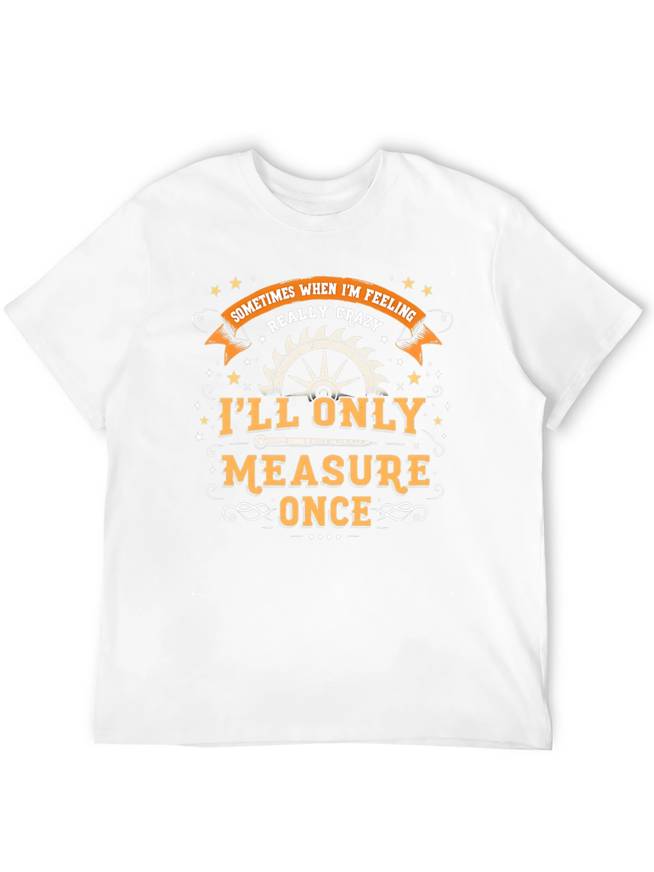 Crazy Carpenters Tee: Measure Once Cut Once!