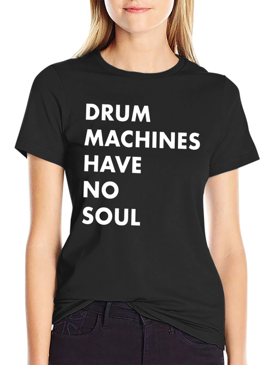 Drum Machines Have No Soul T-Shirt