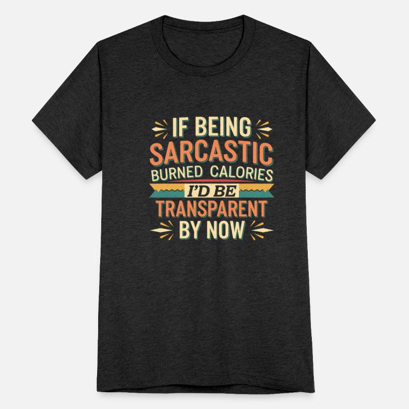 Sarcasm Burns Calories I'd Be Invisible By Now 2