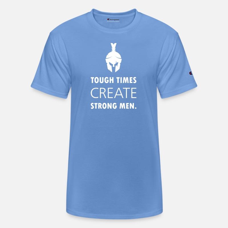 Tough times create strong men...