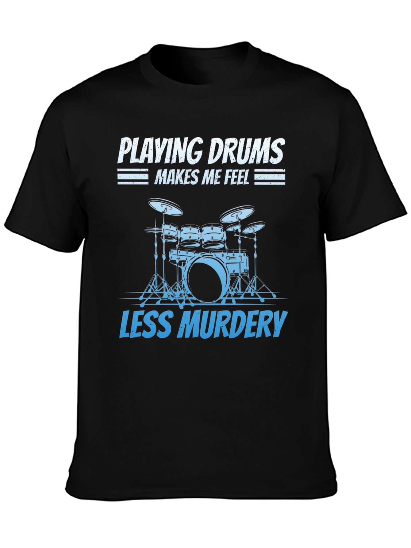 Drummer T-Shirt: Playing Drums Makes Me Feel Less Murdery
