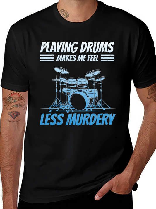 Drummer T-Shirt: Playing Drums Makes Me Feel Less Murdery