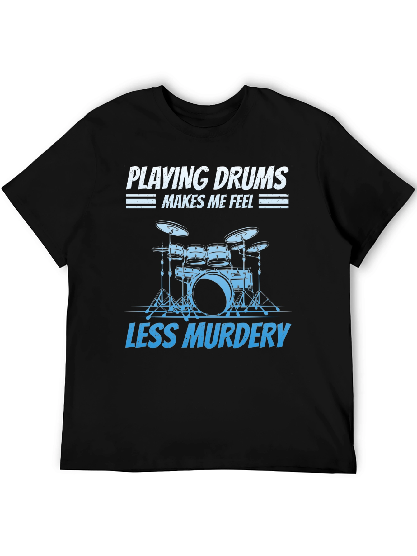Drummer T-Shirt: Playing Drums Makes Me Feel Less Murdery