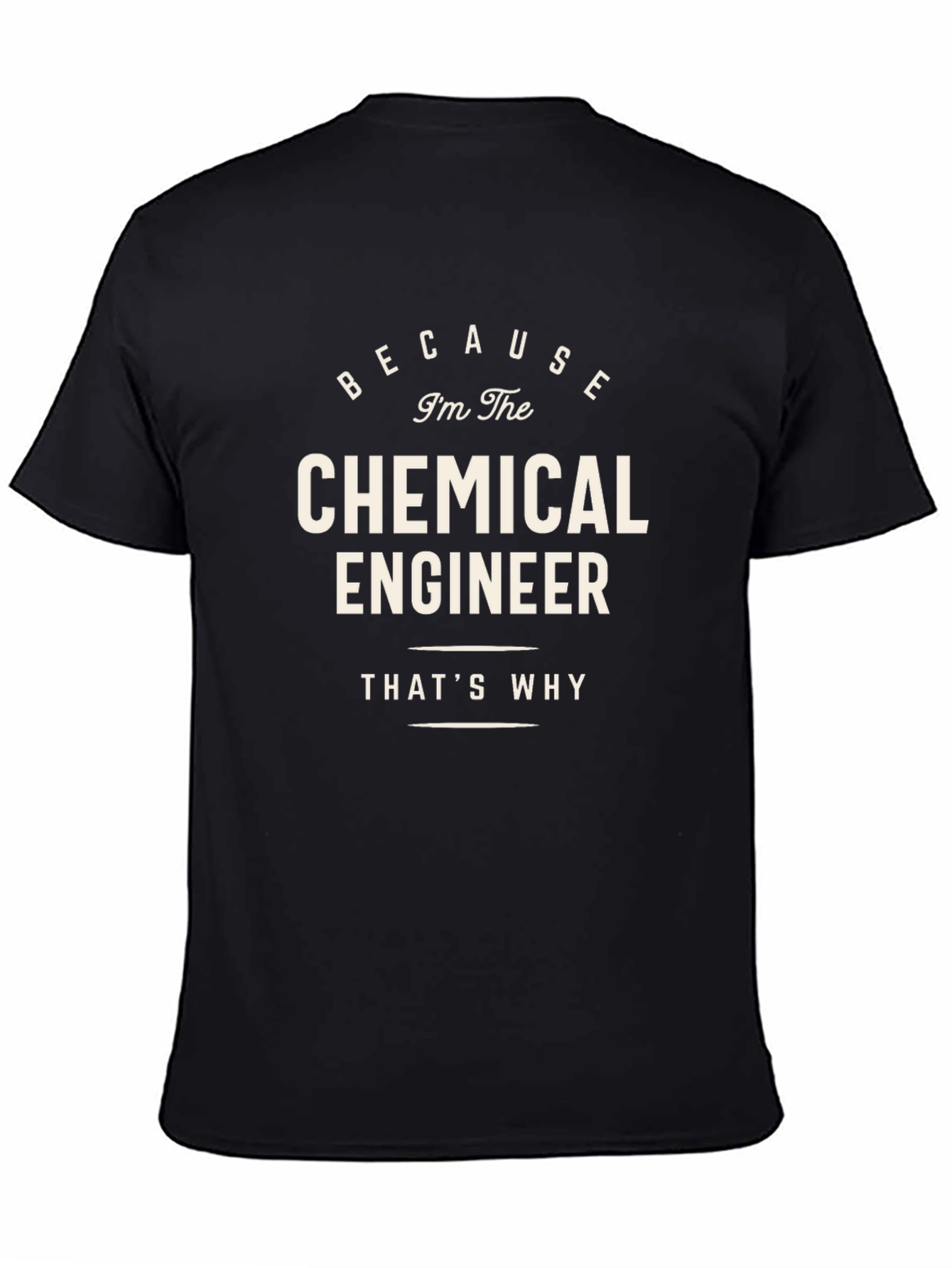 Chemical Engineer T-Shirt - Because Im The Chemical Engineer