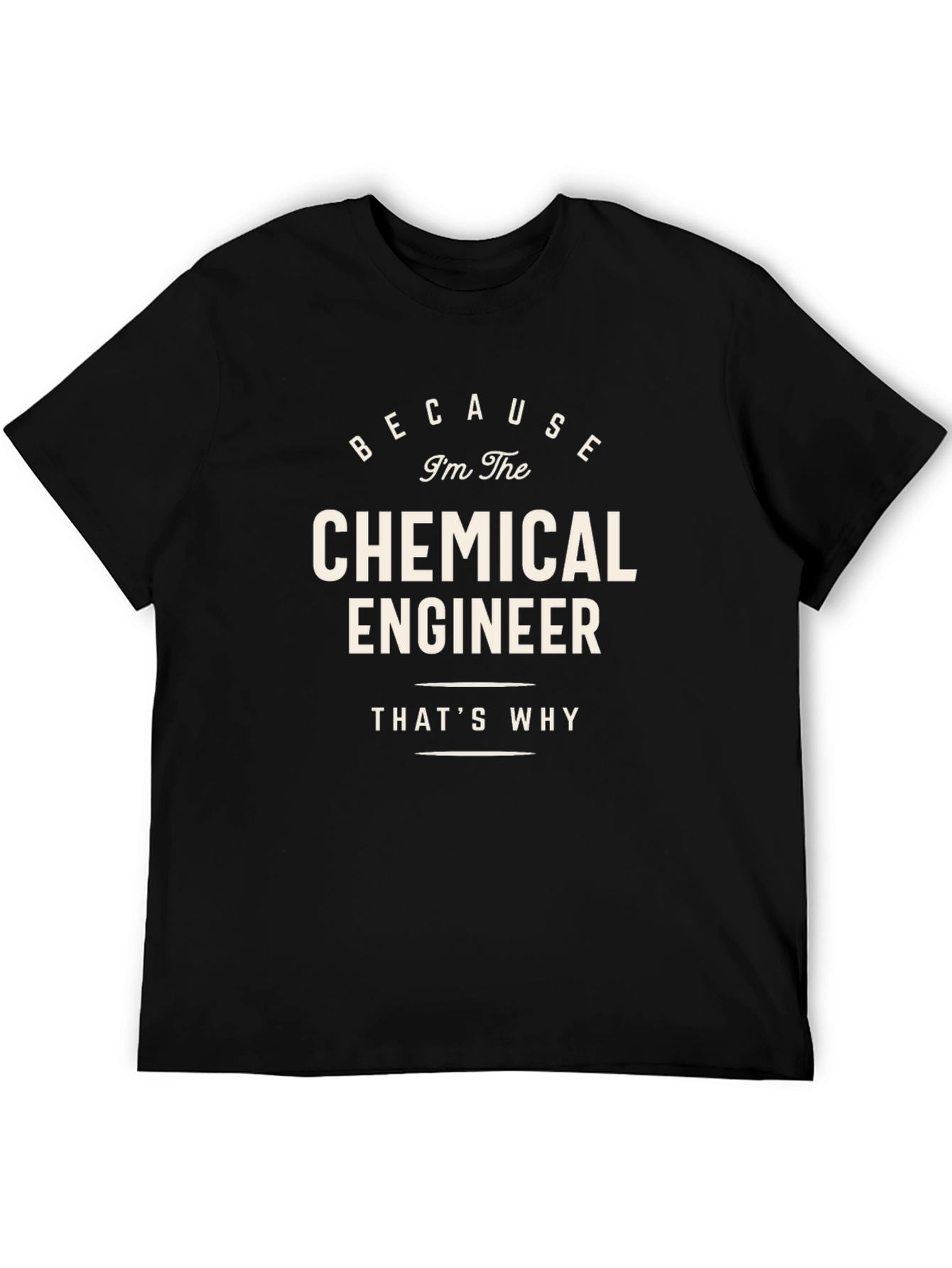 Chemical Engineer T-Shirt - Because Im The Chemical Engineer