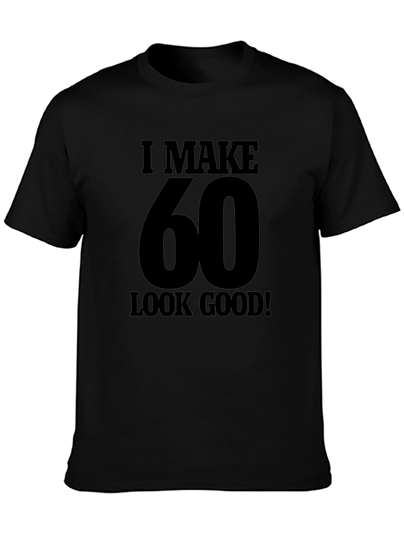 I Make 60 Look Good T-Shirt