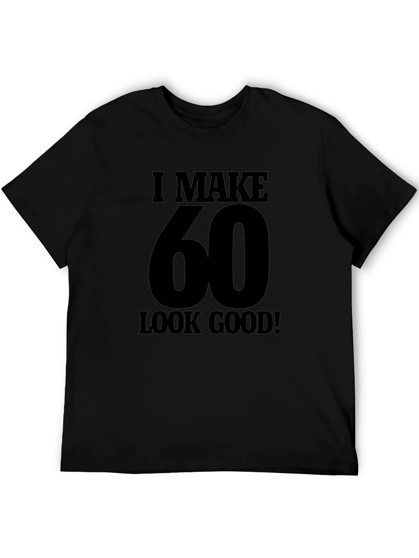 I Make 60 Look Good T-Shirt