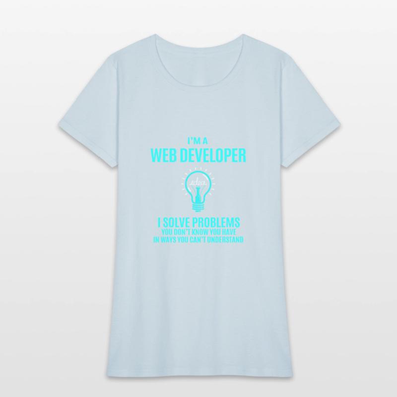 Web Developer T Shirt - I Solve Problems Gift Item