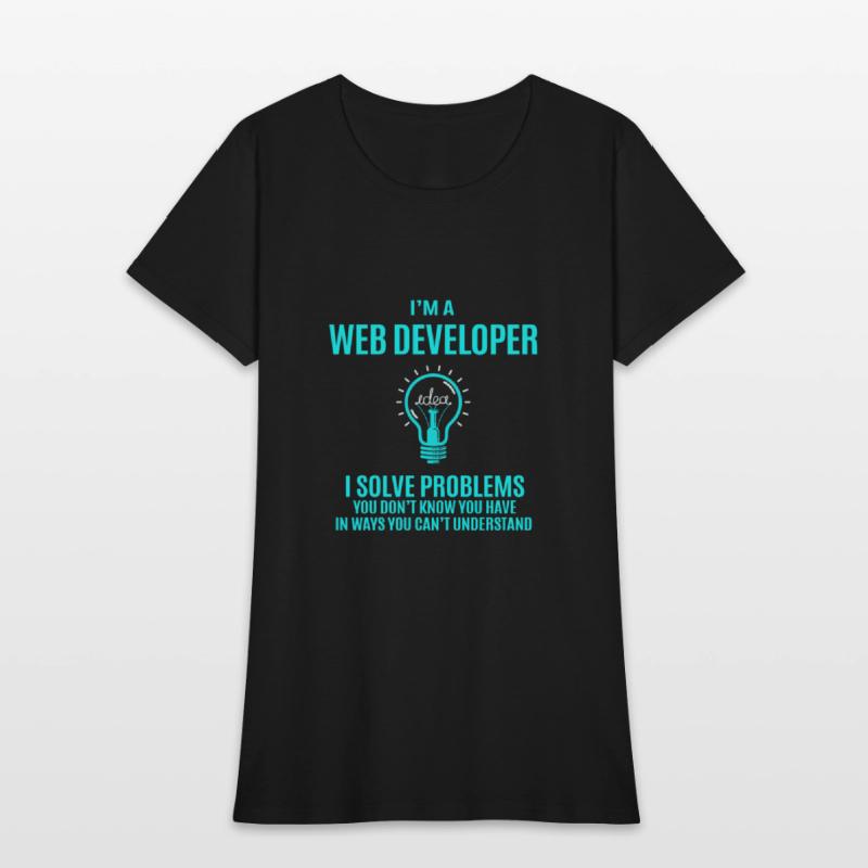 Web Developer T Shirt - I Solve Problems Gift Item
