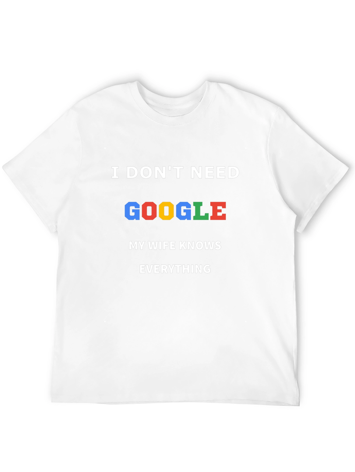 I Dont Need Google T-Shirt - Wife Knows Everything!