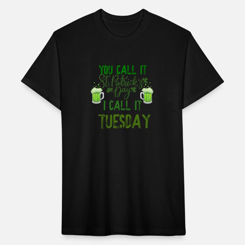 YOU CALL IT ST PATRICK'S DAY, I CALL IT TUESDAY