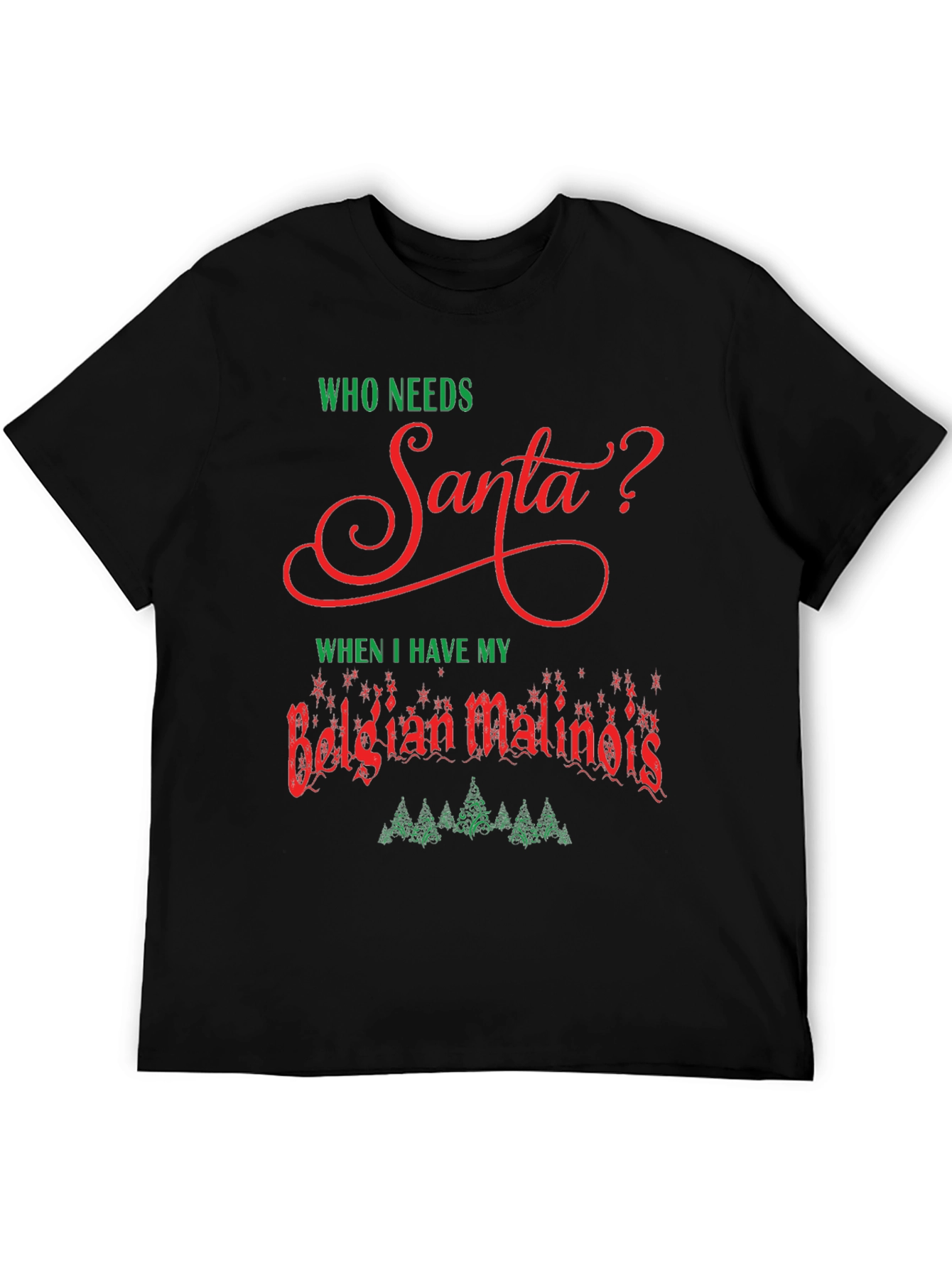 Who Needs Santa Belgian Malinois T-Shirt